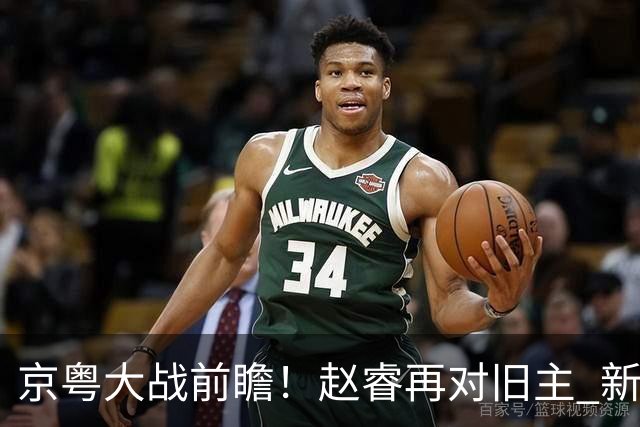 京粤大战前瞻！赵睿再对旧主 新帅外援集体迎大考？