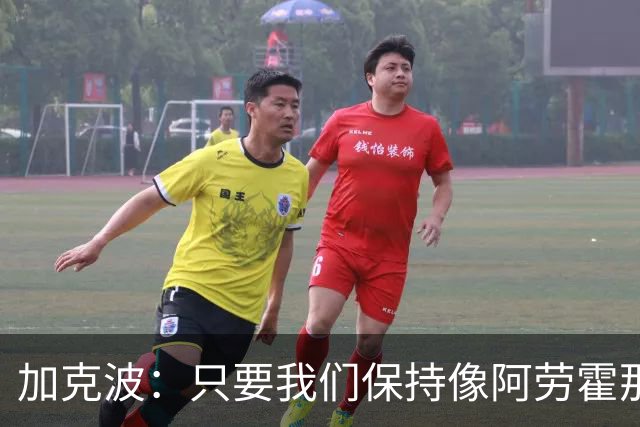加克波：只要我们保持像阿劳霍那样的拼搏心态，前景一定光明