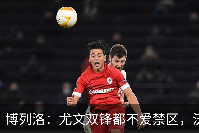 博列洛：尤文双锋都不爱禁区，沃尔特马德很容易被预判