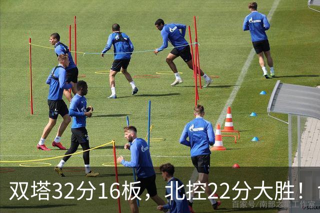 双塔32分16板，北控22分大胜！命中率高达67%，新疆下半场又崩了