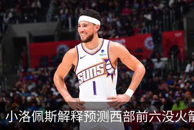 小洛佩斯解释预测西部前六没火箭：他们面临着很多健康问题