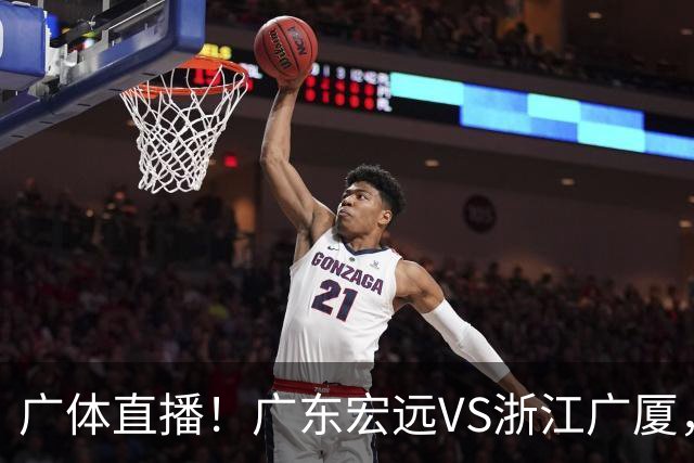 广体直播！广东宏远VS浙江广厦，赛前带来陈老板、胡明轩与徐杰的最新消息