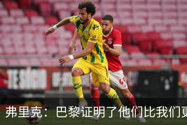 弗里克：巴黎证明了他们比我们更强 罗德里休息是因为后面踢皇马