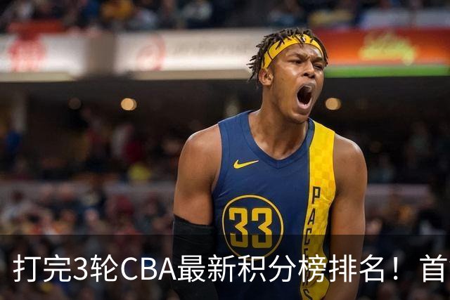 打完3轮CBA最新积分榜排名！首钢第1，辽篮第2，山东第12，广东第15