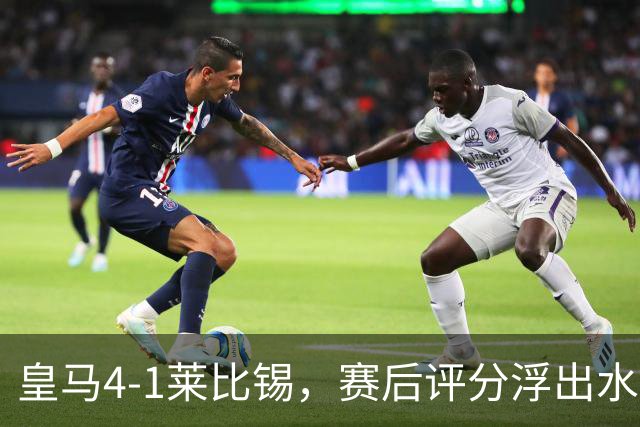 皇马4-1莱比锡，赛后评分浮出水面
