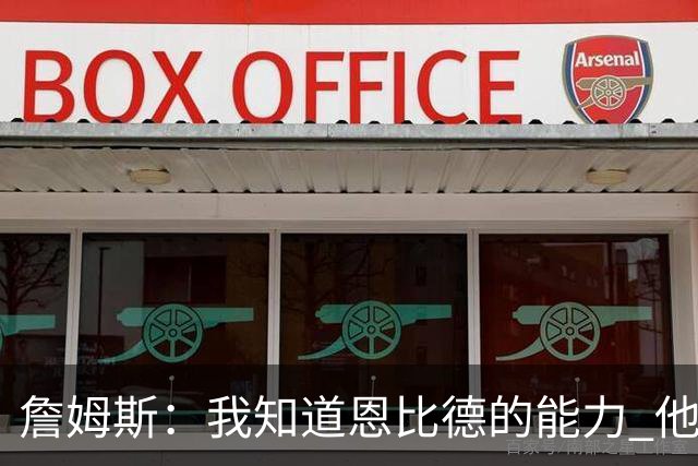 詹姆斯：我知道恩比德的能力 他是世界最佳球员之一
