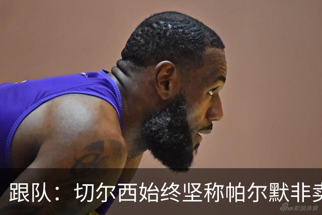 跟队：切尔西始终坚称帕尔默非卖品，曼联从未真正出手求购过
