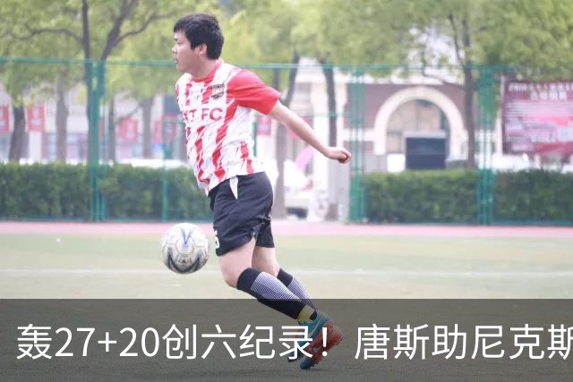 轰27+20创六纪录！唐斯助尼克斯洗涮耻辱纪录 四年2.24亿真不值吗？