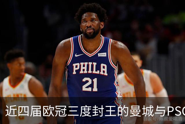 近四届欧冠三度封王的曼城与PSG，今晚8点正面碰撞