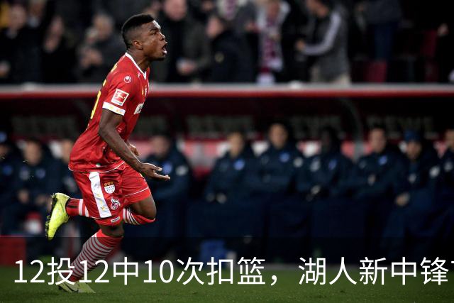 12投12中10次扣篮，湖人新中锋首秀比肩张伯伦