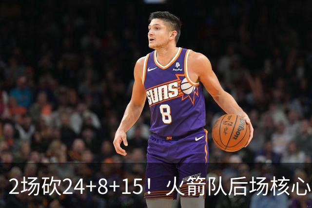 2场砍24+8+15！火箭队后场核心重回巅峰，进攻脱胎换骨，2500万不贵