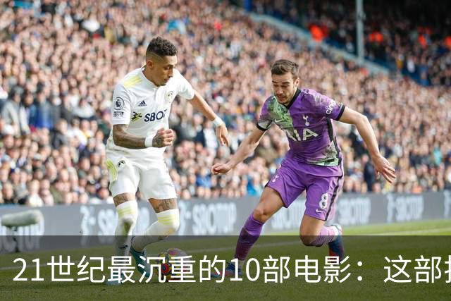 21世纪最沉重的10部电影：这部排第一，看完再不想看第二遍