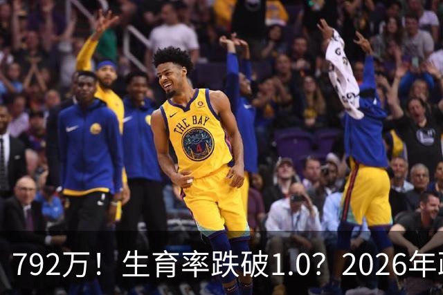792万！生育率跌破1.0？2026年政策终于 “醒”：不催了，改发钱