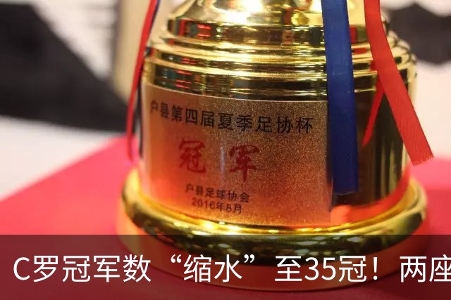 C罗冠军数“缩水”至35冠！两座错算奖杯被剔除，37冠神迹成乌龙