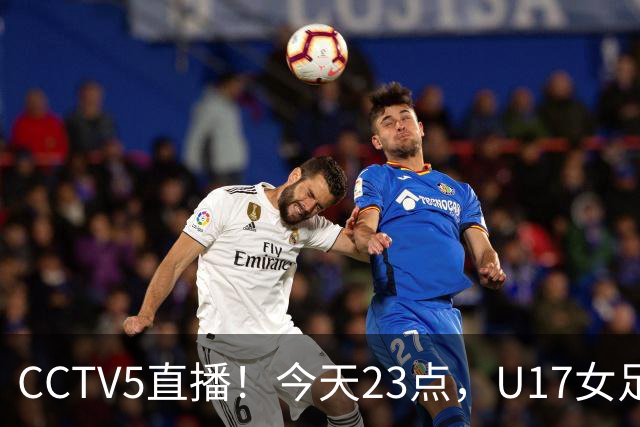 CCTV5直播！今天23点，U17女足世界杯1/8决赛中国对阵法国